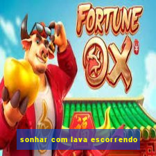 sonhar com lava escorrendo